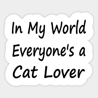 In My World Everyone's a Cat Lover Sticker